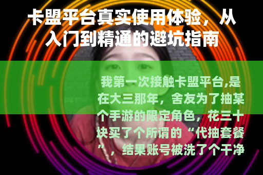 卡盟平台真实使用体验，从入门到精通的避坑指南