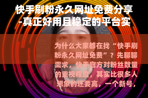 快手刷粉永久网址免费分享-真正好用且稳定的平台实测推荐2025