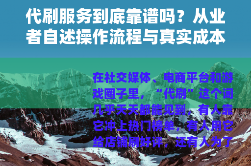 代刷服务到底靠谱吗？从业者自述操作流程与真实成本