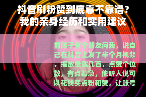 抖音刷粉赞到底靠不靠谱？我的亲身经历和实用建议