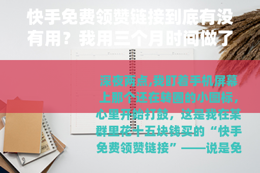 快手免费领赞链接到底有没有用？我用三个月时间做了个真实测试