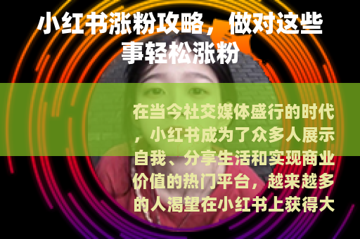小红书涨粉攻略，做对这些事轻松涨粉