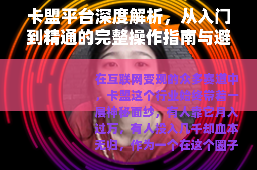 卡盟平台深度解析，从入门到精通的完整操作指南与避坑心得