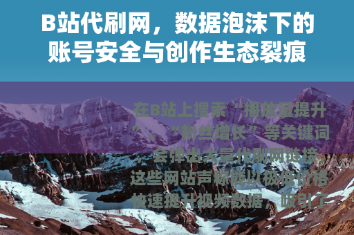 B站代刷网,数据泡沫下的账号安全与创作生态裂痕 B站代刷网,数据泡沫下的账号安全与创作生态裂痕