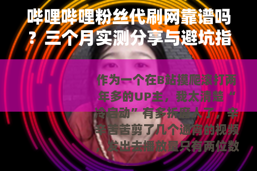 哔哩哔哩粉丝代刷网靠谱吗？三个月实测分享与避坑指南