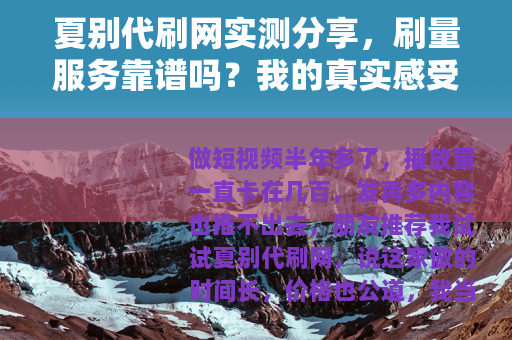 夏别代刷网实测分享，刷量服务靠谱吗？我的真实感受