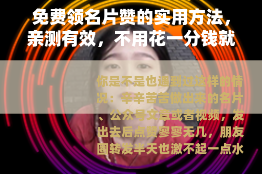 免费领名片赞的实用方法，亲测有效，不用花一分钱就能提升人气