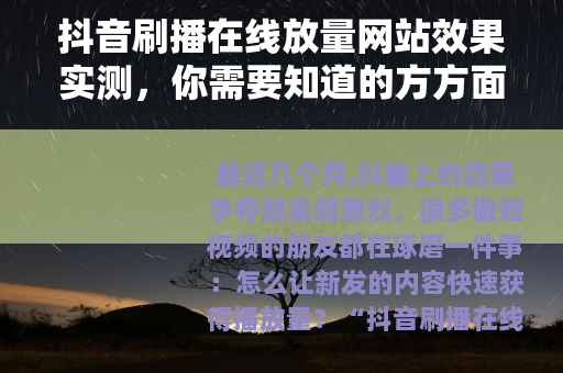 抖音刷播在线放量网站效果实测，你需要知道的方方面面