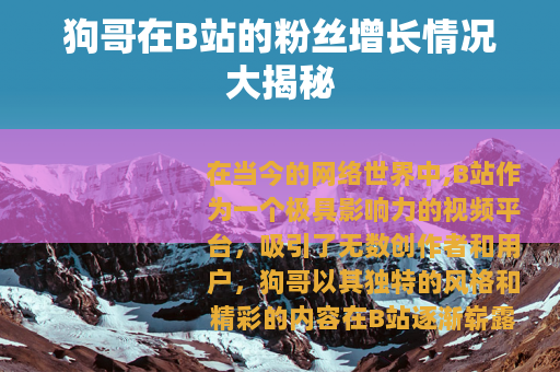 狗哥在B站的粉丝增长情况大揭秘