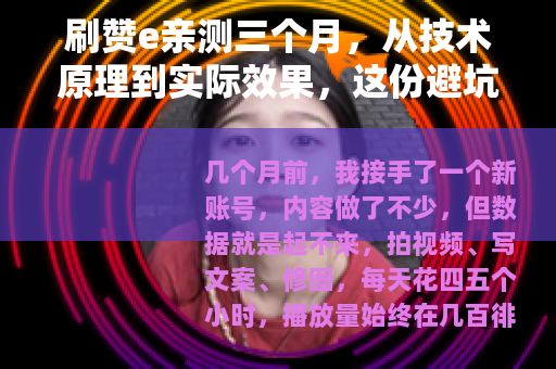 刷赞e亲测三个月，从技术原理到实际效果，这份避坑指南建议收藏