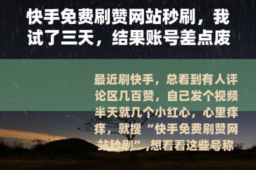 快手免费刷赞网站秒刷，我试了三天，结果账号差点废了