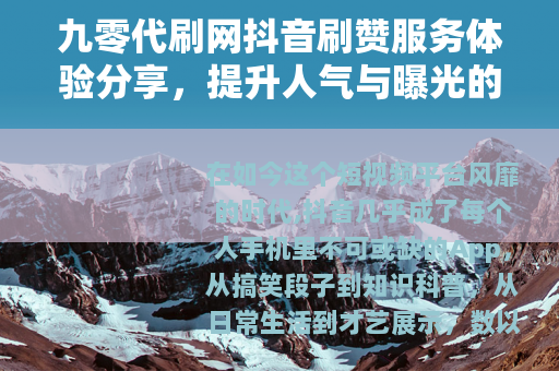 九零代刷网抖音刷赞服务体验分享，提升人气与曝光的方法与个人心得