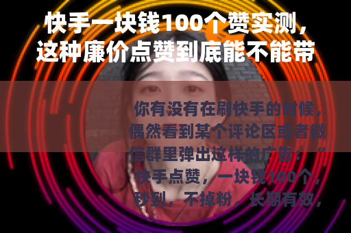 快手一块钱100个赞实测，这种廉价点赞到底能不能带动播放量？