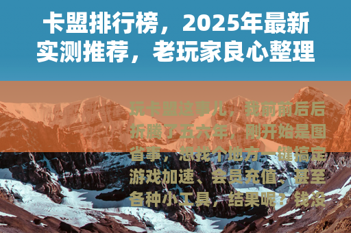 卡盟排行榜，2025年最新实测推荐，老玩家良心整理