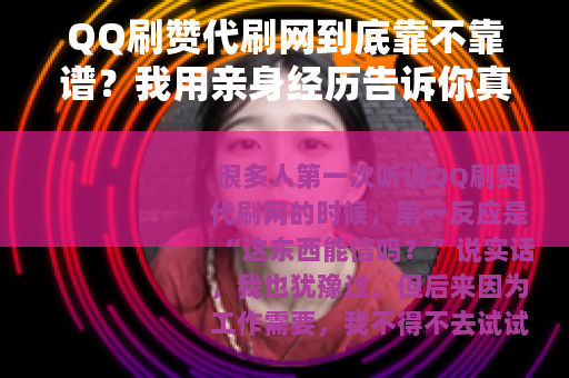 QQ刷赞代刷网到底靠不靠谱？我用亲身经历告诉你真相