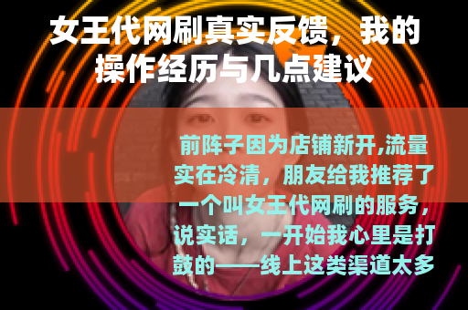 女王代网刷真实反馈，我的操作经历与几点建议