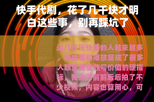 快手代刷，花了几千块才明白这些事，别再踩坑了