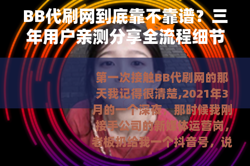 BB代刷网到底靠不靠谱？三年用户亲测分享全流程细节