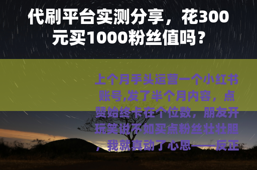 代刷平台实测分享，花300元买1000粉丝值吗？