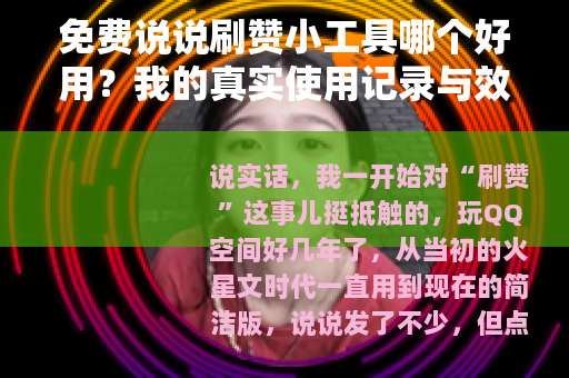 免费说说刷赞小工具哪个好用？我的真实使用记录与效果分析