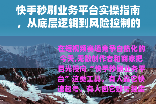 快手秒刷业务平台实操指南，从底层逻辑到风险控制的全维度拆解