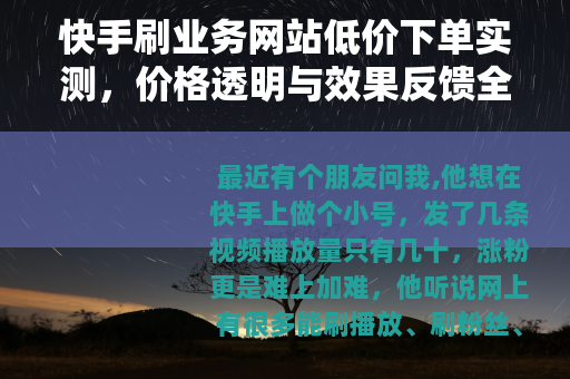 快手刷业务网站低价下单实测，价格透明与效果反馈全记录