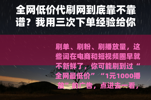 全网低价代刷网到底靠不靠谱？我用三次下单经验给你透个底
