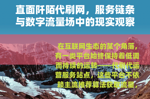 直面阡陌代刷网，服务链条与数字流量场中的现实观察