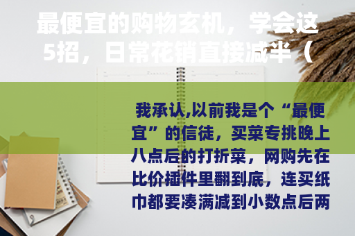 最便宜的购物玄机，学会这5招，日常花销直接减半（附真实案例）