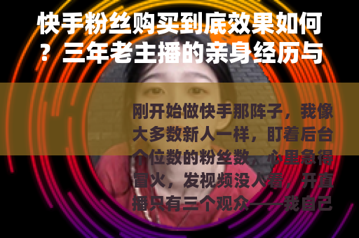 快手粉丝购买到底效果如何？三年老主播的亲身经历与建议