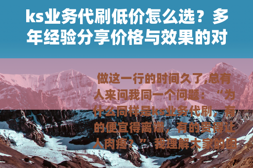 ks业务代刷低价怎么选？多年经验分享价格与效果的对应关系