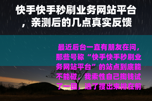 快手快手秒刷业务网站平台，亲测后的几点真实反馈