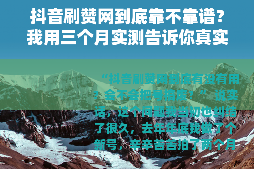 抖音刷赞网到底靠不靠谱？我用三个月实测告诉你真实效果