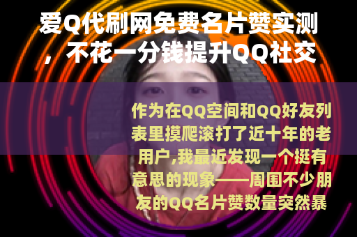 爱Q代刷网免费名片赞实测，不花一分钱提升QQ社交影响力的新玩法