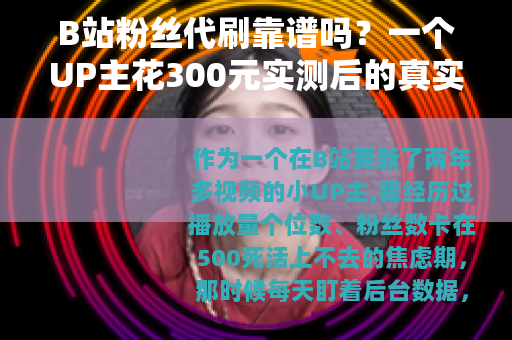 B站粉丝代刷靠谱吗？一个UP主花300元实测后的真实感受与建议