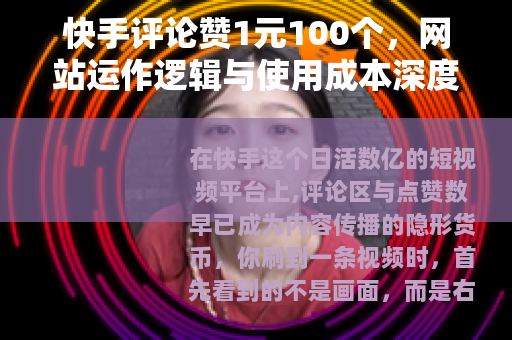 快手评论赞1元100个，网站运作逻辑与使用成本深度分析