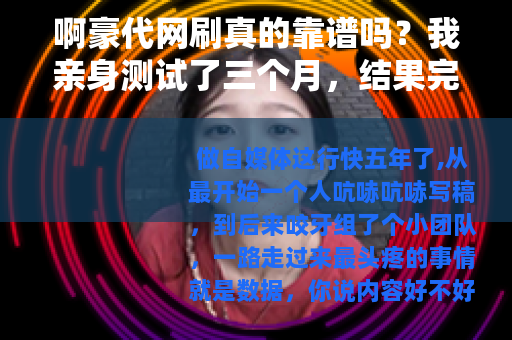 啊豪代网刷真的靠谱吗？我亲身测试了三个月，结果完全超出预期
