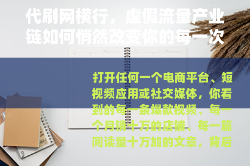 代刷网横行，虚假流量产业链如何悄然改变你的每一次点击与消费决策