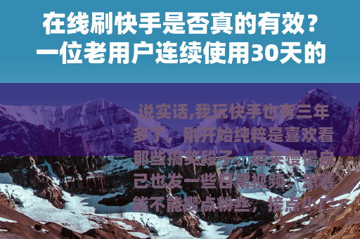 在线刷快手是否真的有效？一位老用户连续使用30天的真实反馈