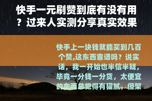 快手一元刷赞到底有没有用？过来人实测分享真实效果与注意事项