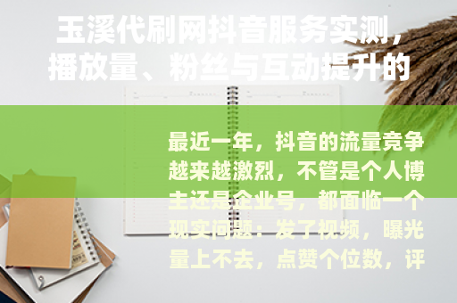 玉溪代刷网抖音服务实测，播放量、粉丝与互动提升的真实记录