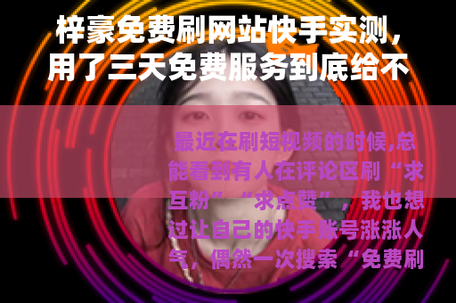 梓豪免费刷网站快手实测，用了三天免费服务到底给不给力