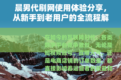 晨男代刷网使用体验分享，从新手到老用户的全流程解析
