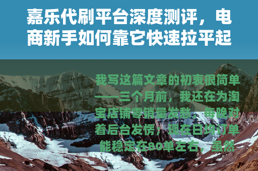 嘉乐代刷平台深度测评，电商新手如何靠它快速拉平起跑线