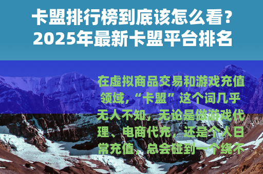 卡盟排行榜到底该怎么看？2025年最新卡盟平台排名与实测对比