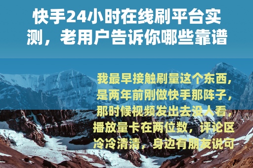 快手24小时在线刷平台实测，老用户告诉你哪些靠谱哪些坑
