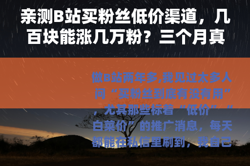 亲测B站买粉丝低价渠道，几百块能涨几万粉？三个月真实效果给你看