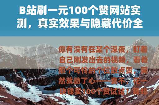 B站刷一元100个赞网站实测，真实效果与隐藏代价全记录