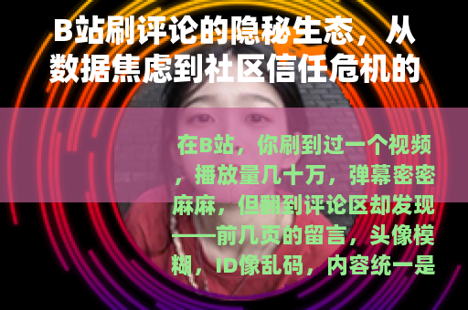 B站刷评论的隐秘生态，从数据焦虑到社区信任危机的真实逻辑