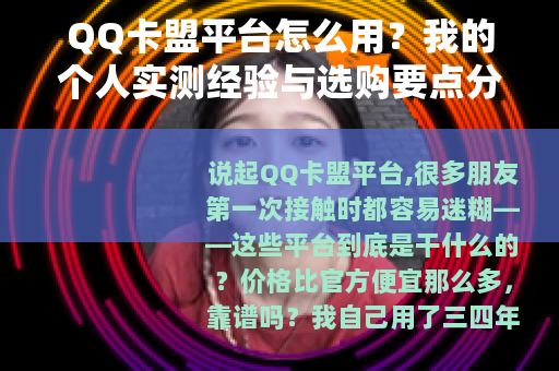 QQ卡盟平台怎么用？我的个人实测经验与选购要点分享
